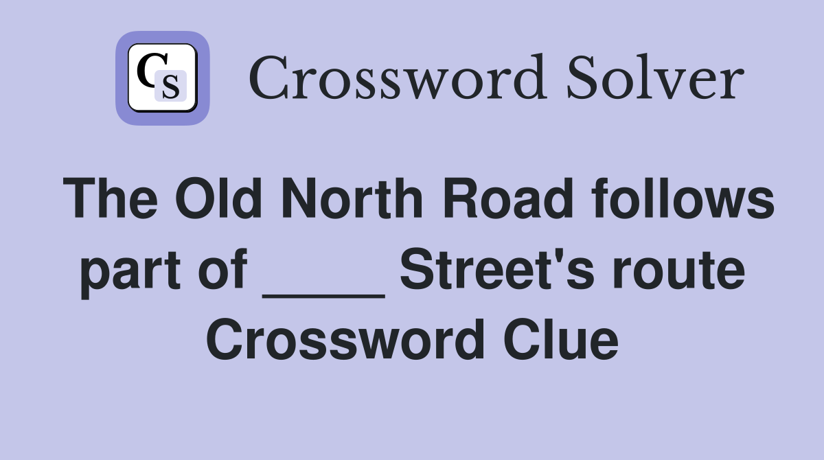 The Old North Road follows part of ____ Street's route Crossword Clue