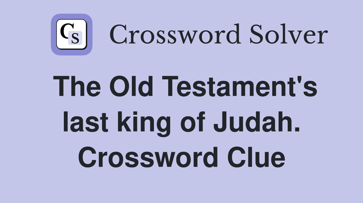 The Old Testament's last king of Judah. Crossword Clue