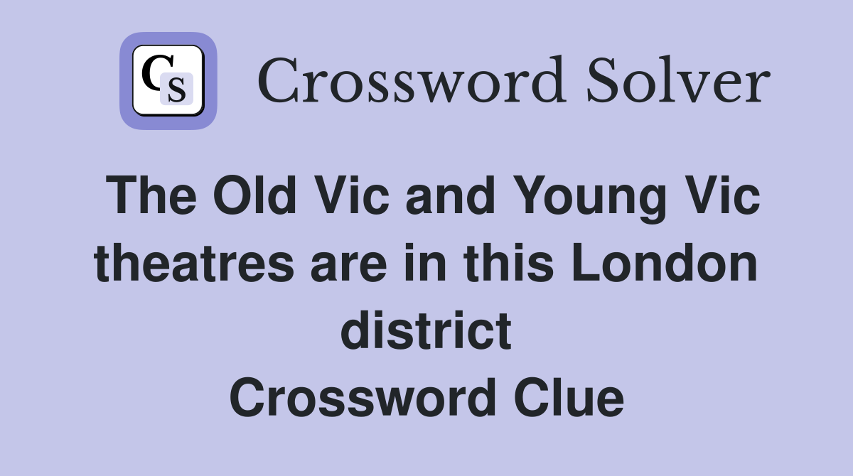 The Old Vic and Young Vic theatres are in this London district Crossword Clue