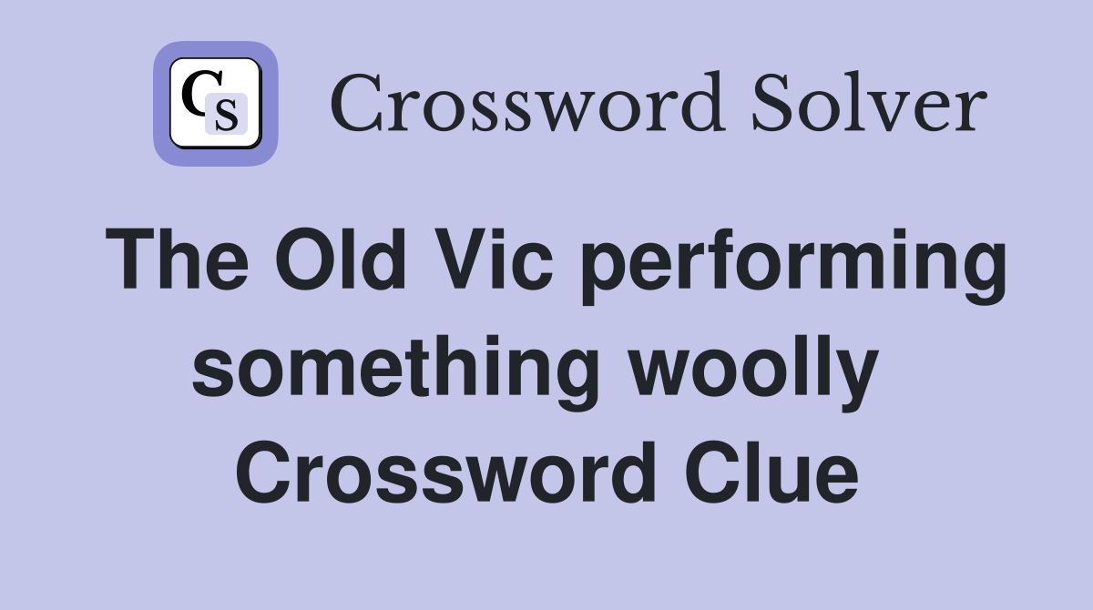 The Old Vic performing something woolly  Crossword Clue
