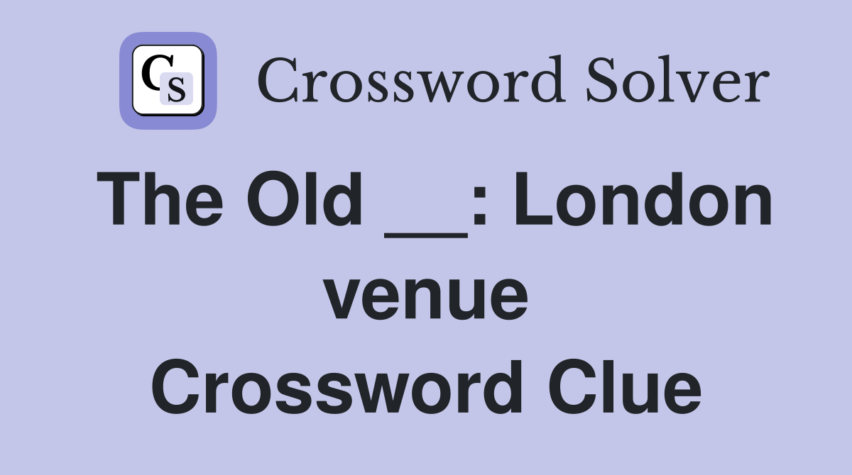 The Old __: London venue Crossword Clue