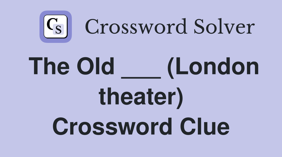 The Old ___ (London theater) Crossword Clue