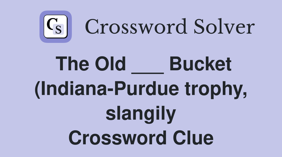 The Old Bucket (Indiana Purdue trophy slangily) Crossword Clue The Old Bucket (Indiana Purdue trophy slangily) Crossword Clue