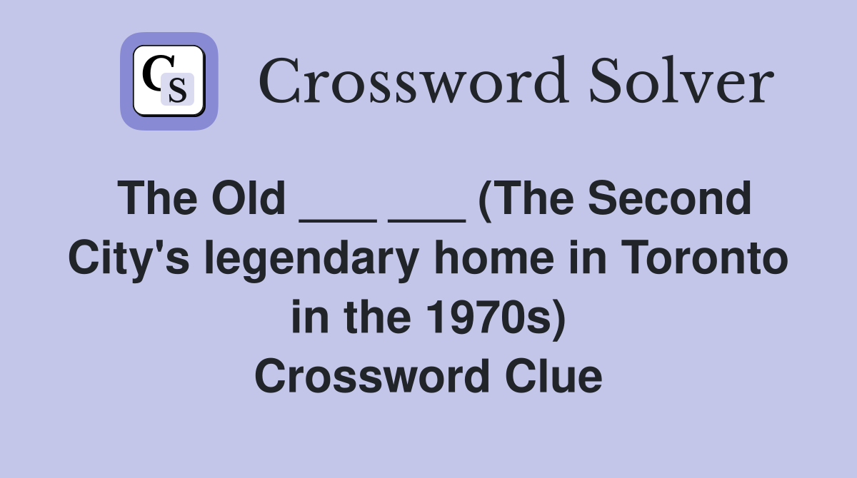 The Old ___ ___ (The Second City's legendary home in Toronto in the 1970s) Crossword Clue