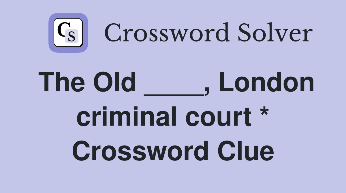 The Old ____, London criminal court * Crossword Clue