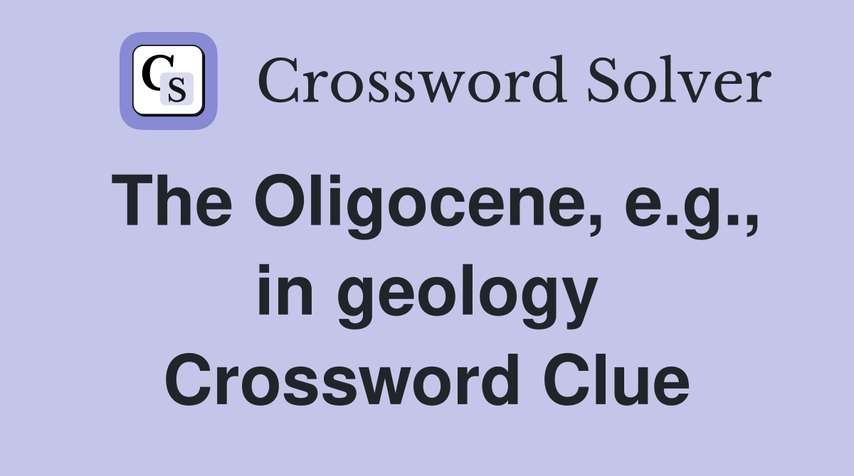 The Oligocene, e.g., in geology Crossword Clue