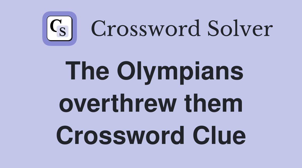 The Olympians overthrew them Crossword Clue