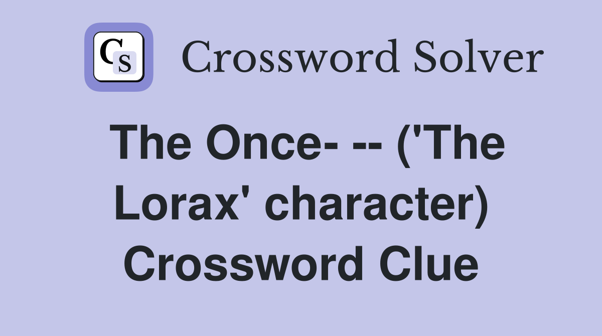 The Once- -- ('The Lorax' character) Crossword Clue
