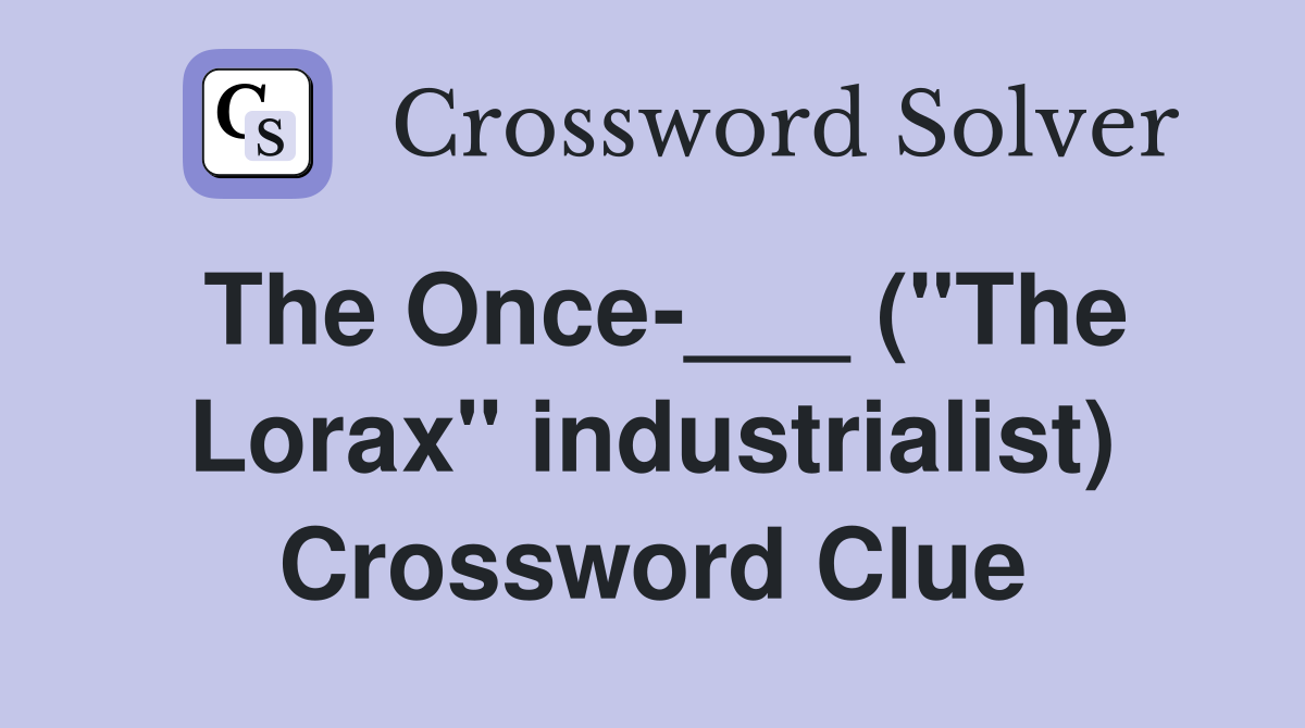 The Once-___ ("The Lorax" industrialist) Crossword Clue