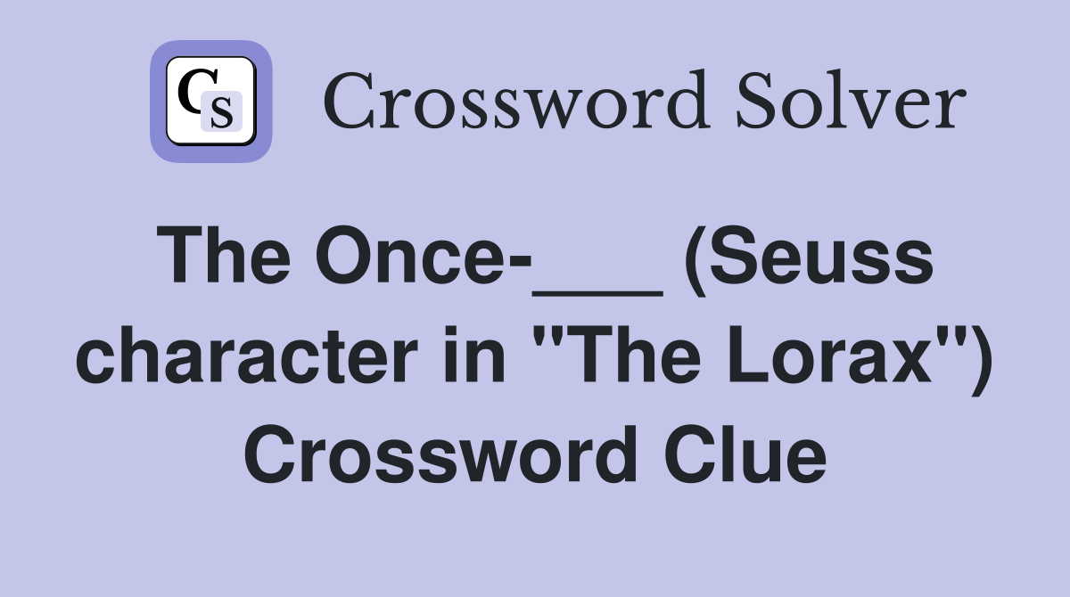 The Once-___ (Seuss character in "The Lorax") Crossword Clue