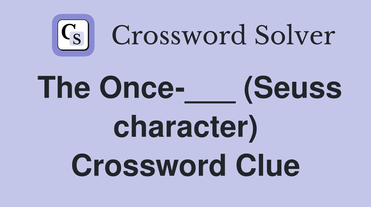 The Once-___ (Seuss character) Crossword Clue