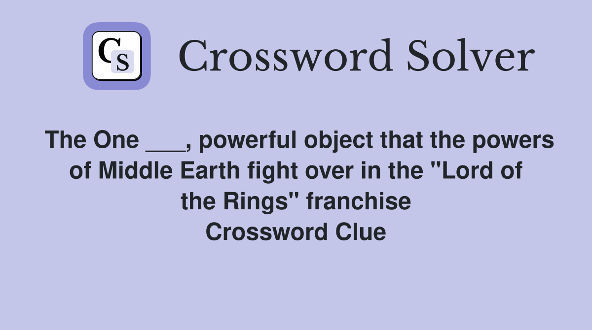 The One ___, powerful object that the powers of Middle Earth fight over in the "Lord of the Rings" franchise Crossword Clue