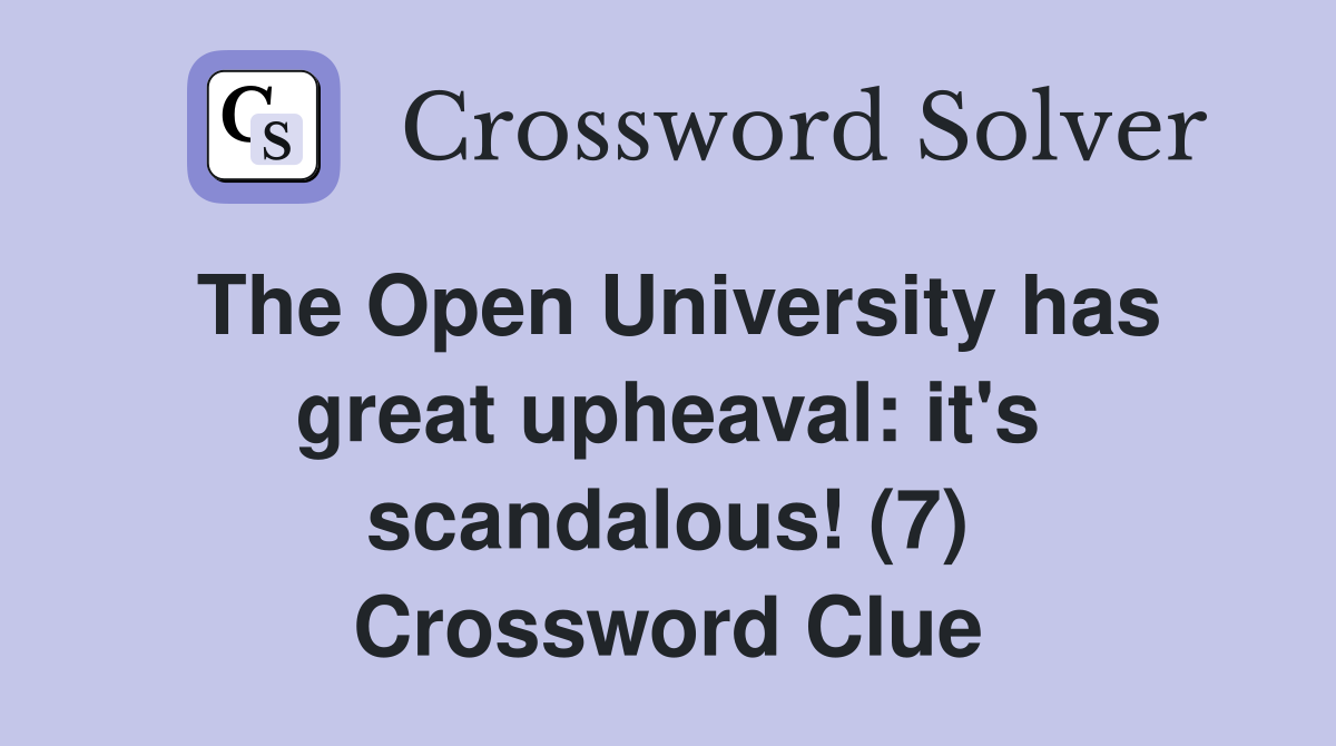 The Open University has great upheaval: it's scandalous! (7) Crossword Clue
