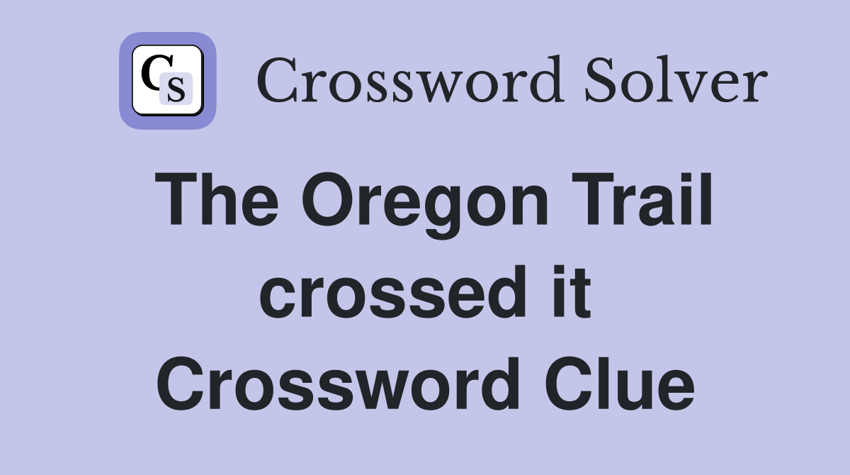 The Oregon Trail crossed it Crossword Clue