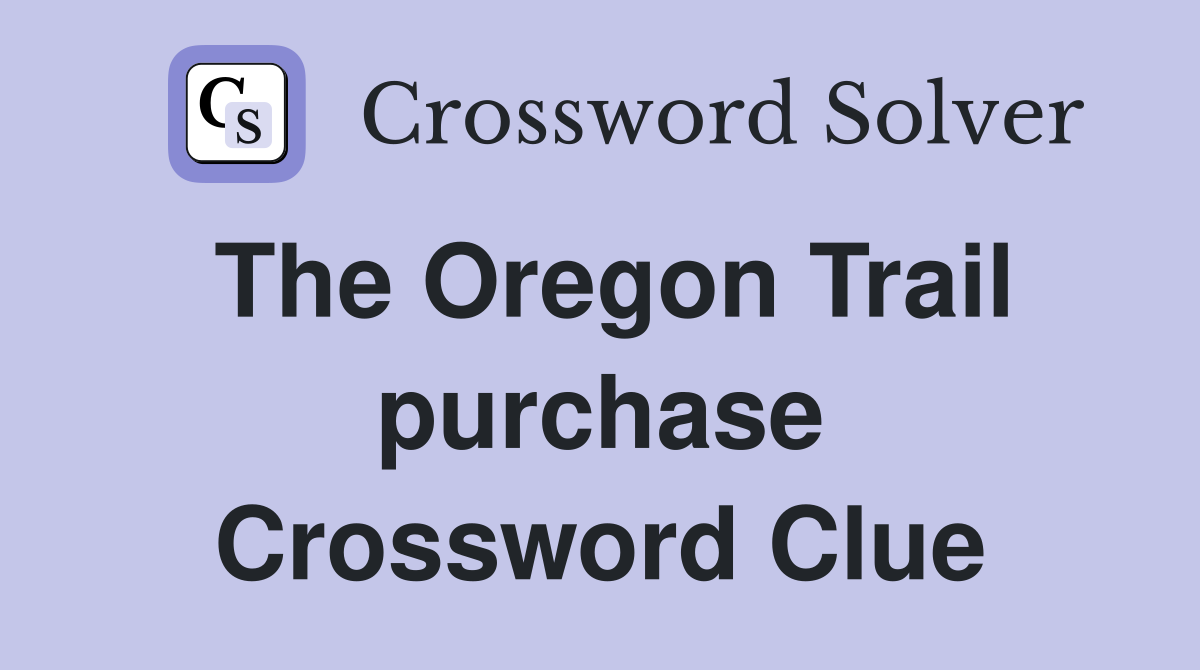 The Oregon Trail purchase Crossword Clue