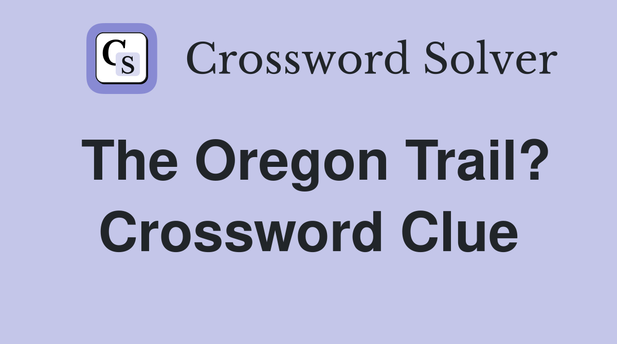 The Oregon Trail? Crossword Clue