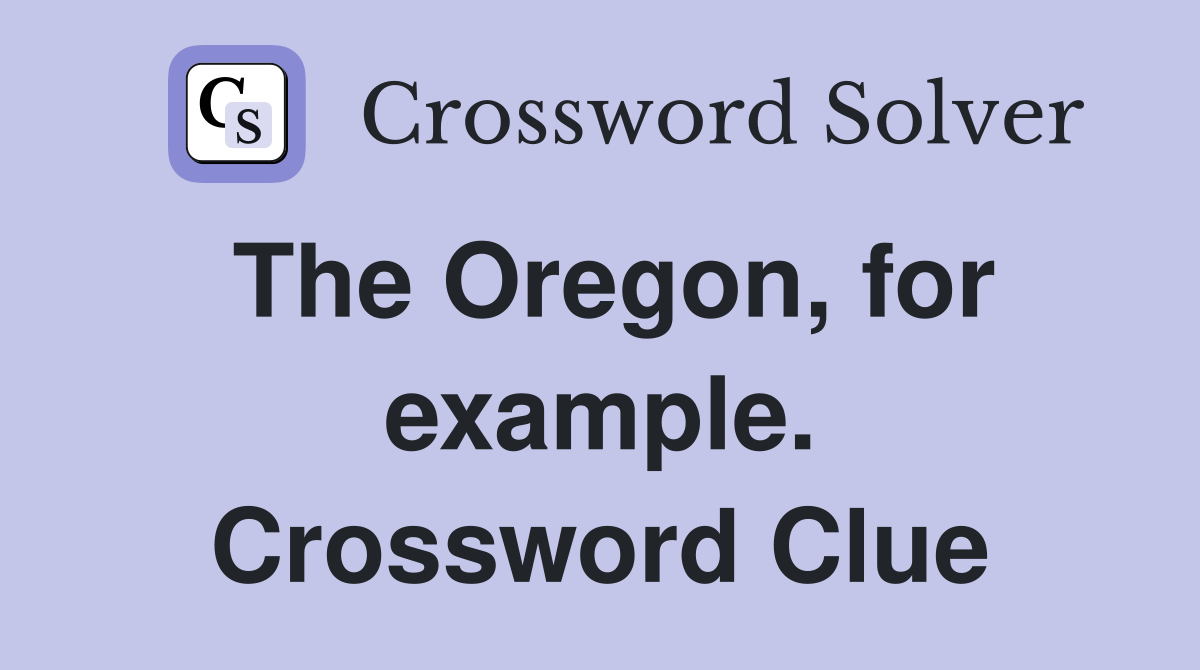 The Oregon, for example. Crossword Clue