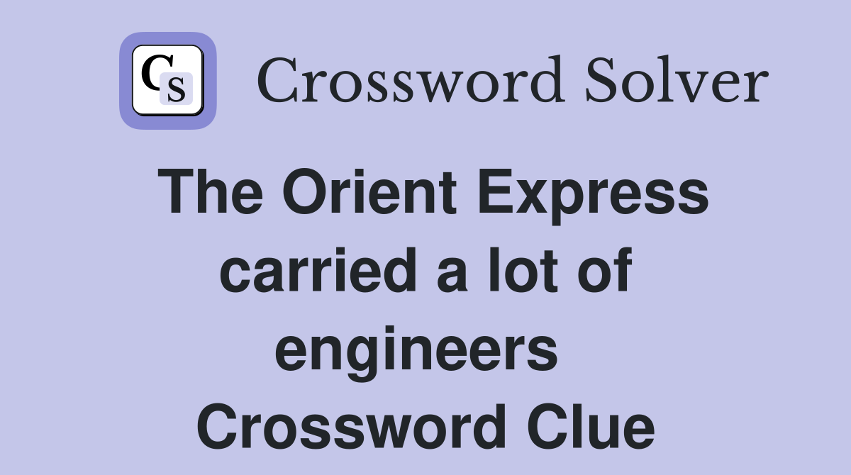 The Orient Express carried a lot of engineers  Crossword Clue
