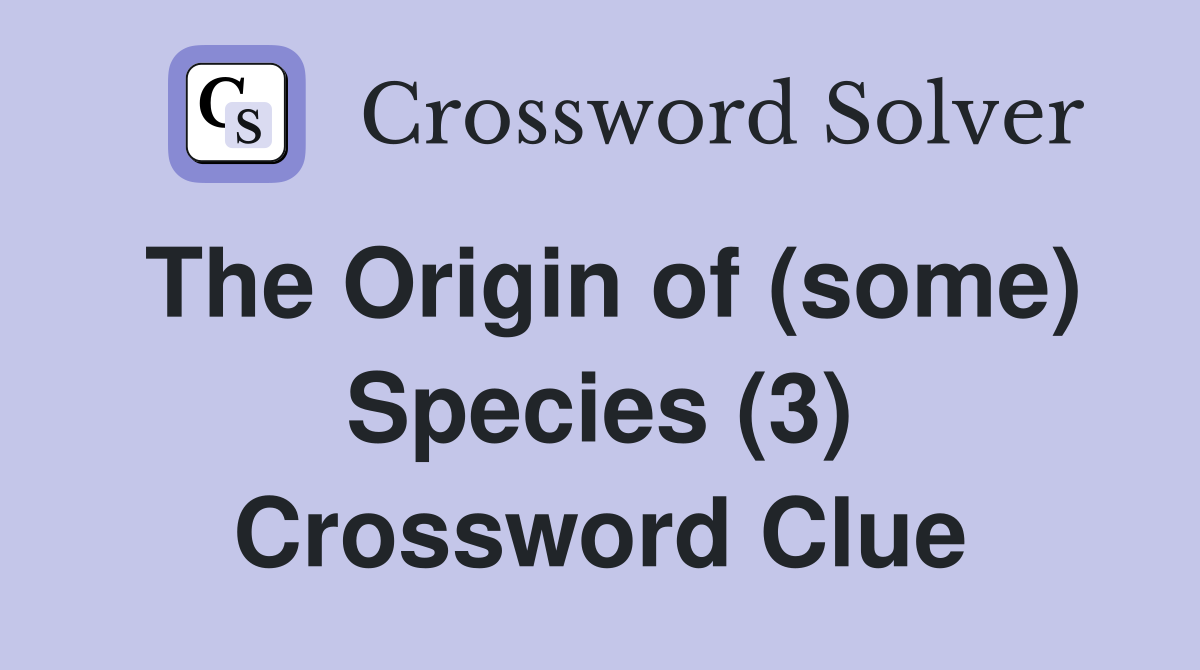 The Origin of (some) Species (3) Crossword Clue