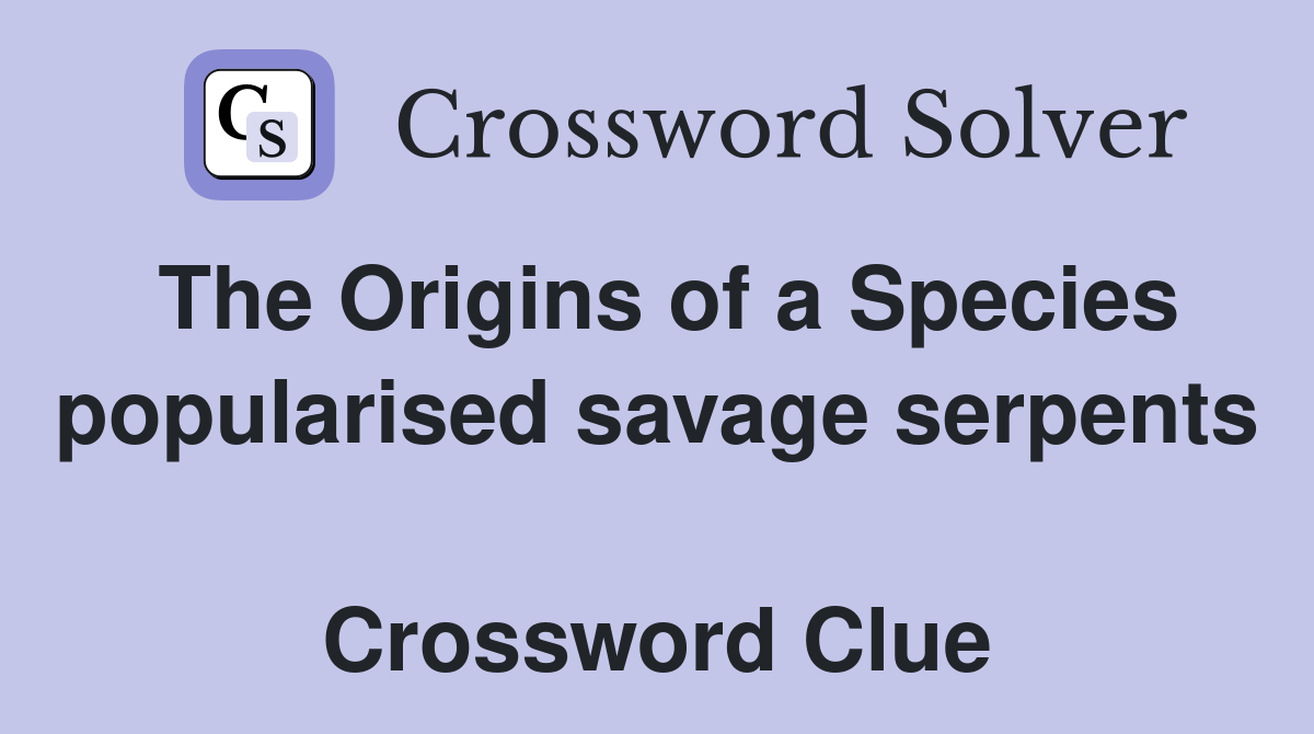 The Origins of a Species popularised savage serpents  Crossword Clue