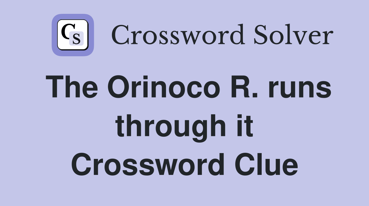 The Orinoco R. runs through it Crossword Clue