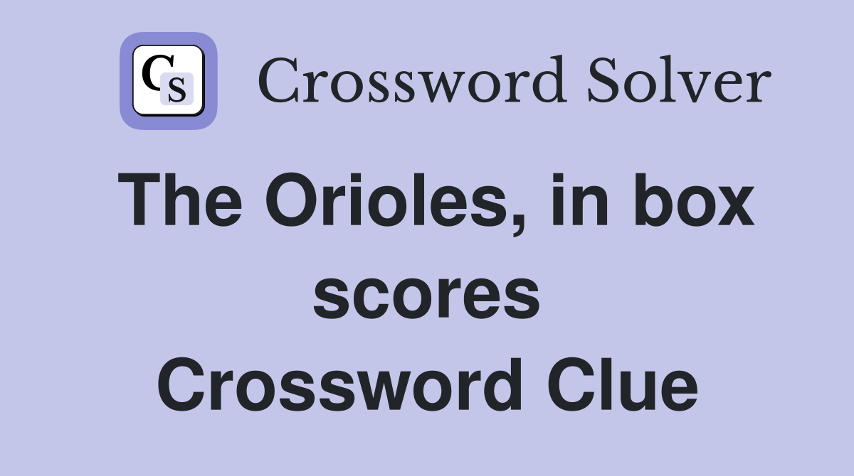 The Orioles, in box scores Crossword Clue
