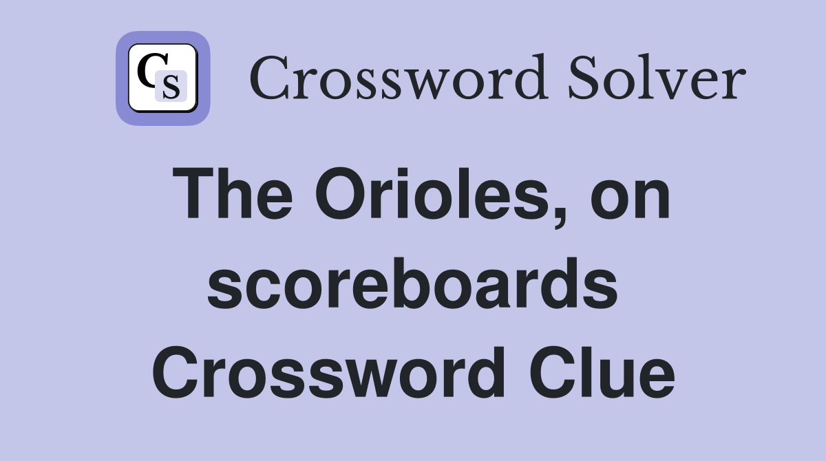 The Orioles, on scoreboards Crossword Clue