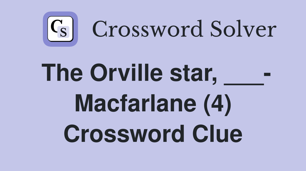 The Orville star, ___- Macfarlane (4) Crossword Clue