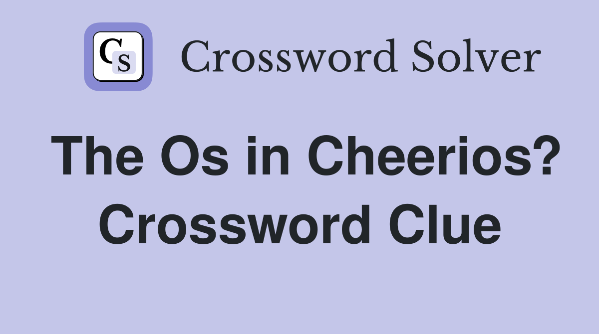 The Os in Cheerios? Crossword Clue