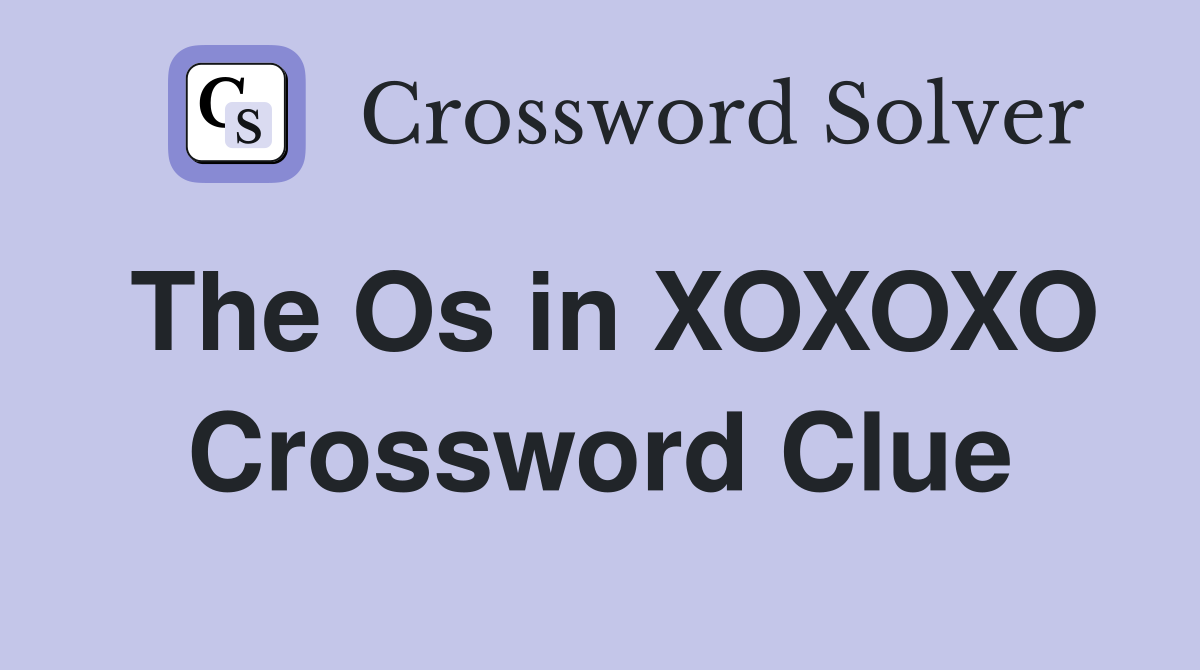 The Os in XOXOXO Crossword Clue