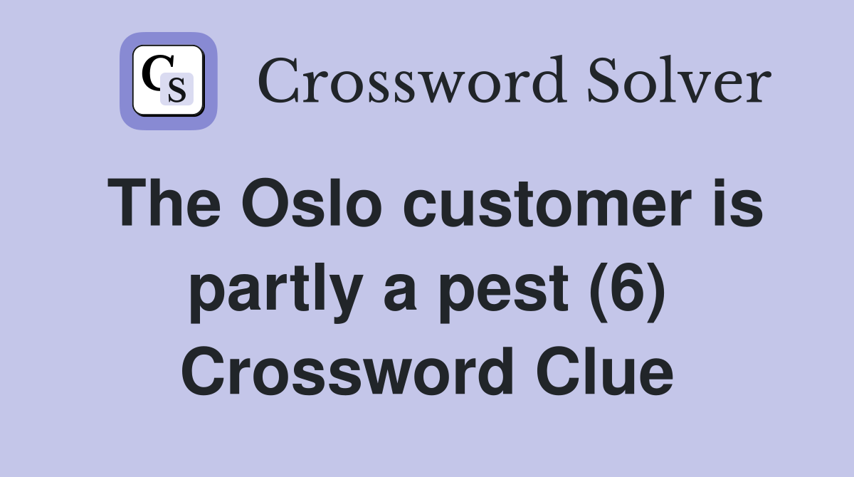 The Oslo customer is partly a pest (6) Crossword Clue