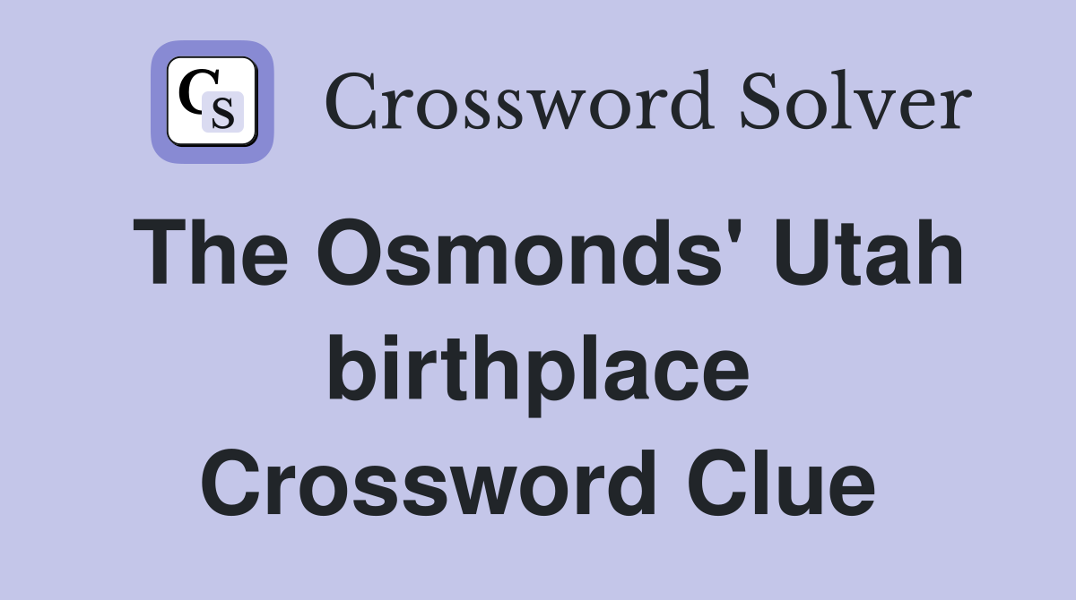 The Osmonds' Utah birthplace Crossword Clue