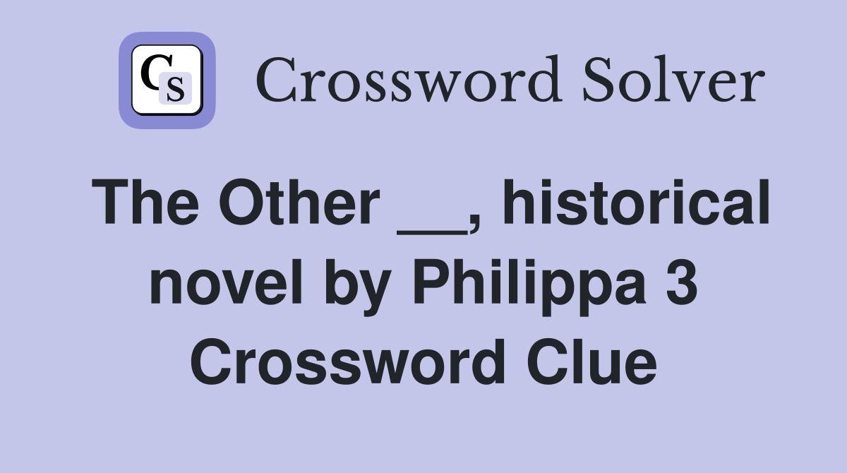 The Other __, historical novel by Philippa 3 Crossword Clue