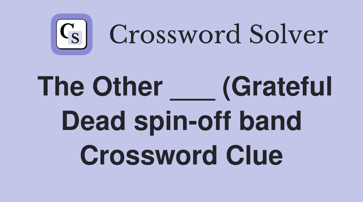 The Other (Grateful Dead spin off band) Crossword Clue Answers The Other (Grateful Dead spin off band) Crossword Clue Answers