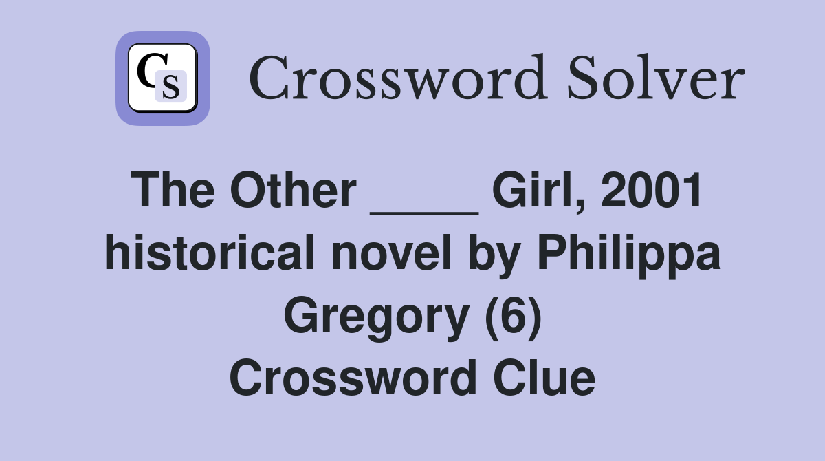 The Other ____ Girl, 2001 historical novel by Philippa Gregory (6) Crossword Clue