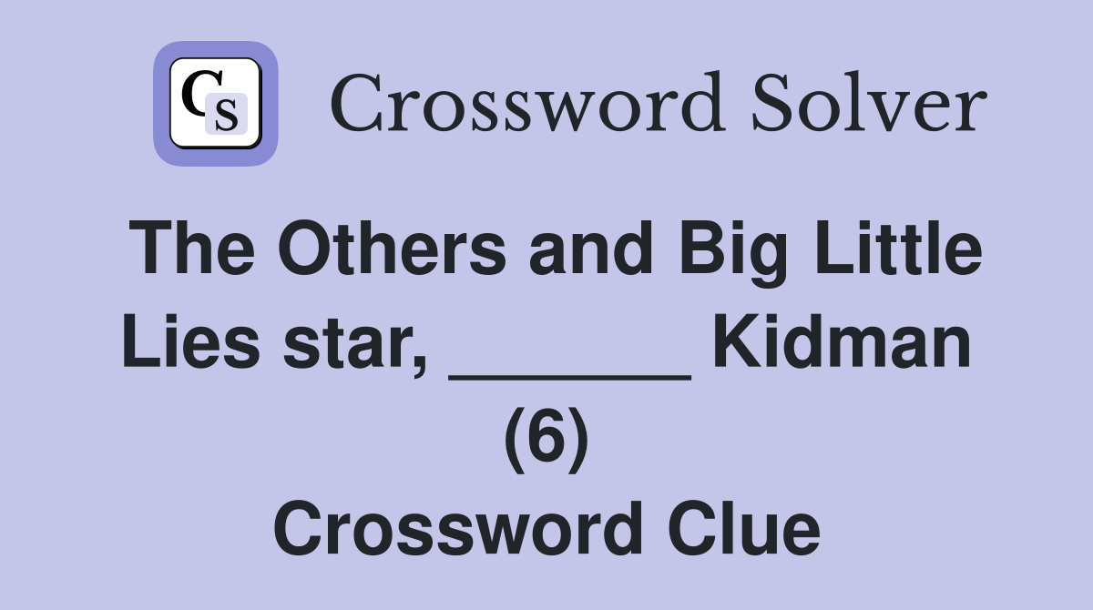 The Others and Big Little Lies star, ______ Kidman (6) Crossword Clue