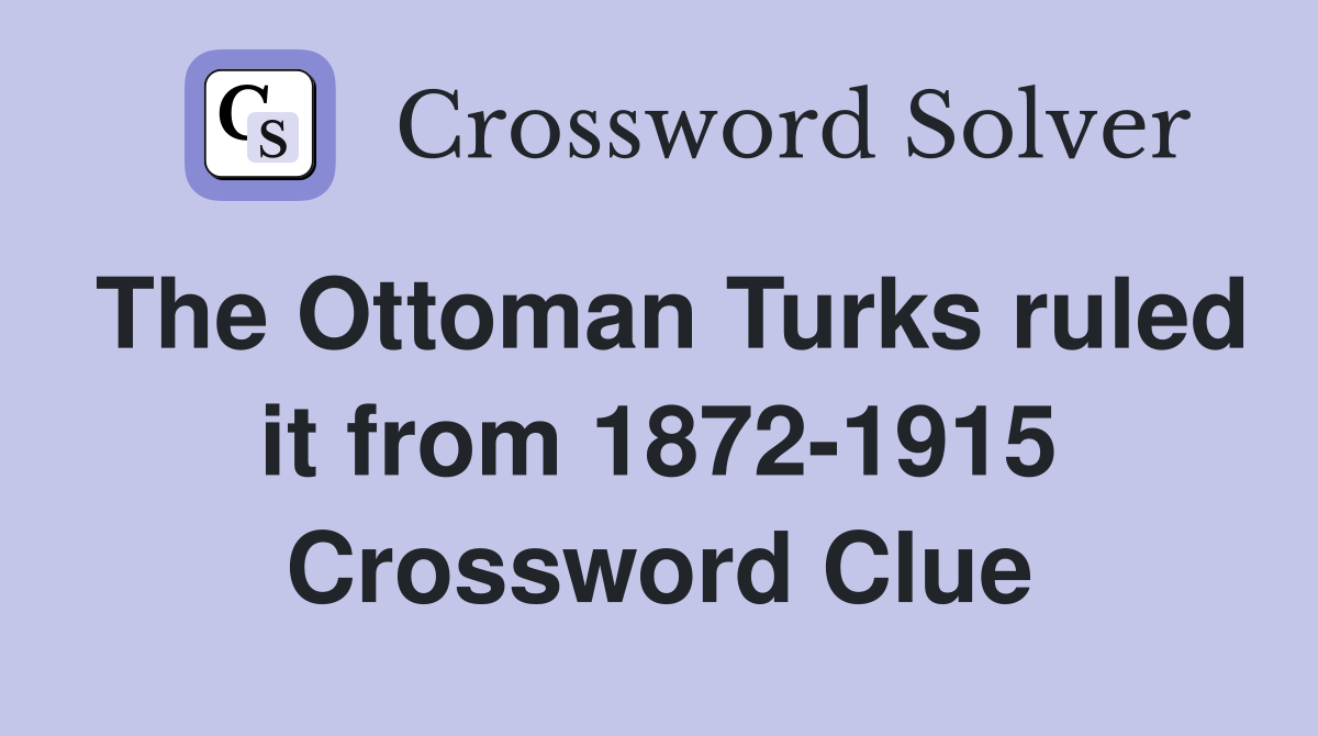 The Ottoman Turks ruled it from 1872-1915 Crossword Clue