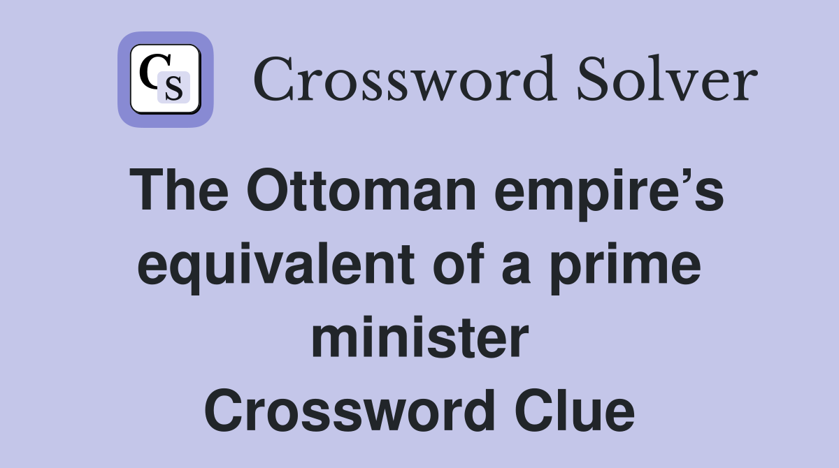 The Ottoman empire’s equivalent of a prime minister Crossword Clue