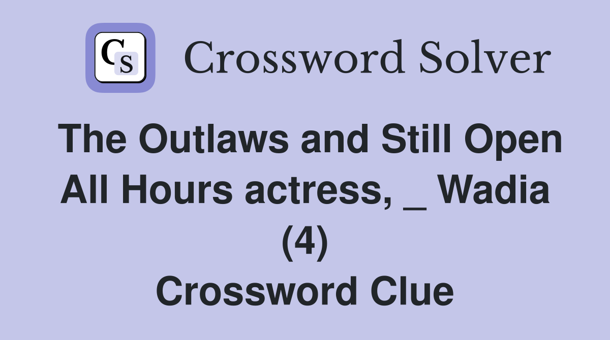 The Outlaws and Still Open All Hours actress, _ Wadia (4) Crossword Clue