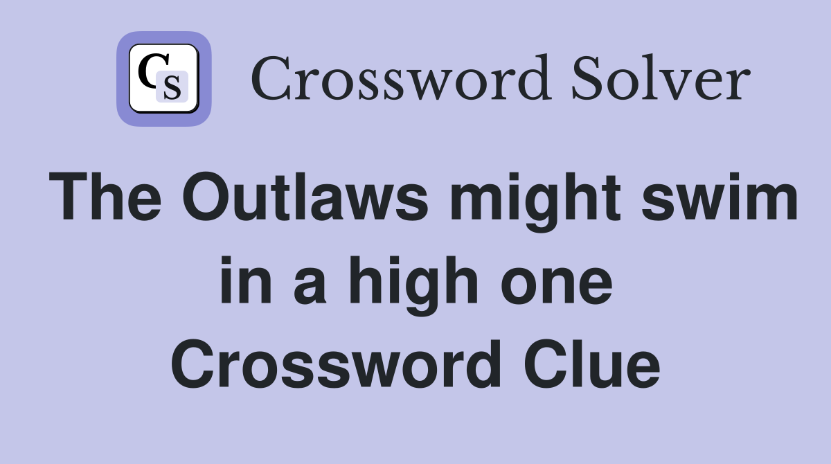 The Outlaws might swim in a high one Crossword Clue
