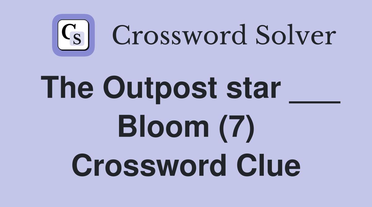 The Outpost star ___ Bloom (7) Crossword Clue