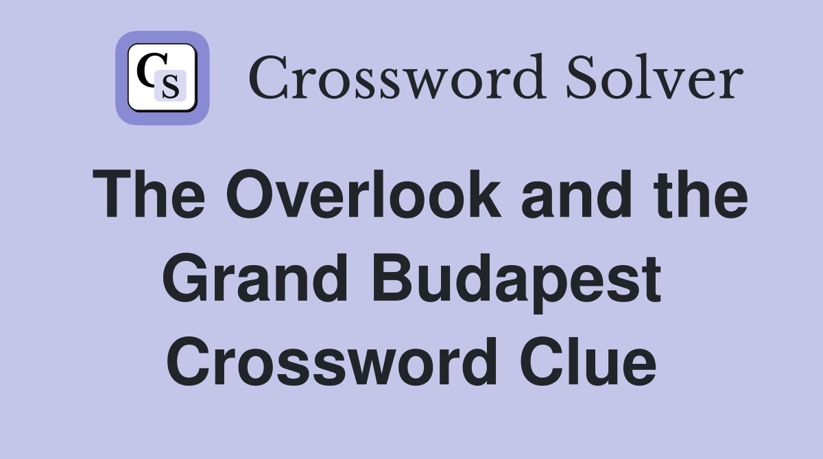 The Overlook and the Grand Budapest Crossword Clue
