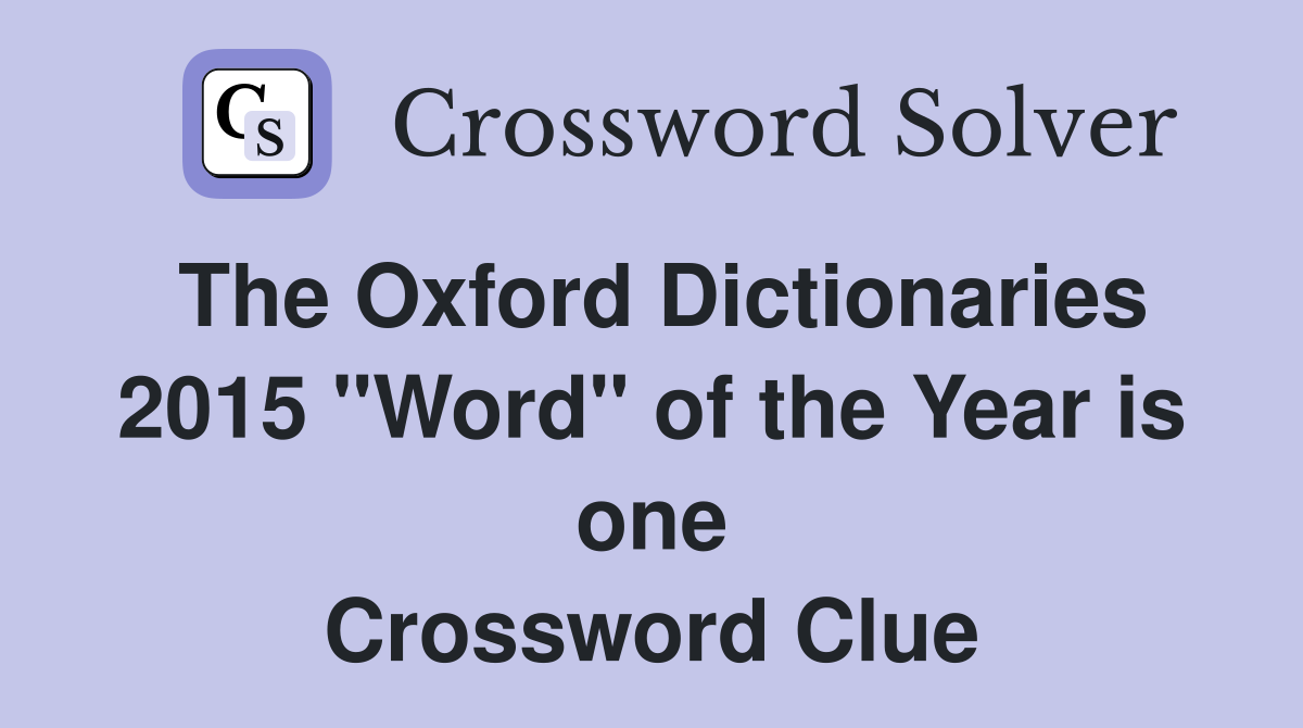 The Oxford Dictionaries 2015 "Word" of the Year is one Crossword Clue