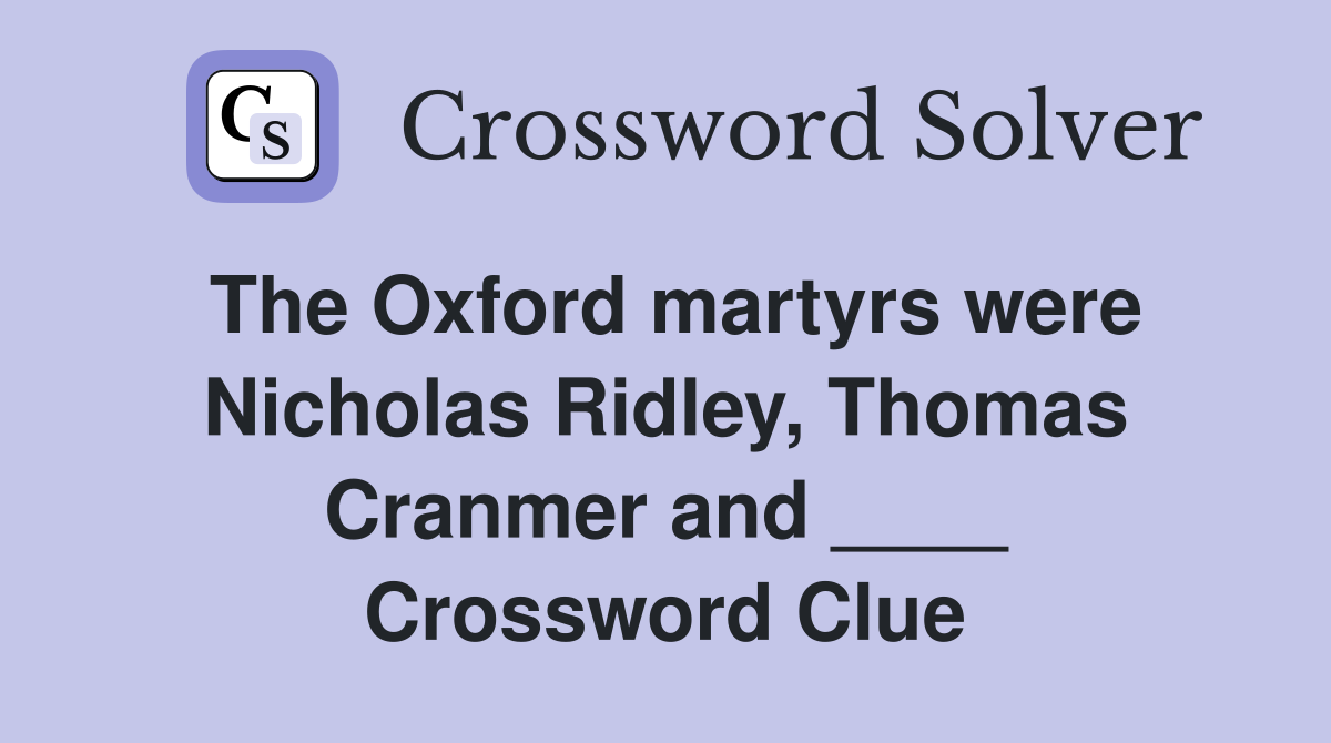 The Oxford martyrs were Nicholas Ridley, Thomas Cranmer and ____ Crossword Clue