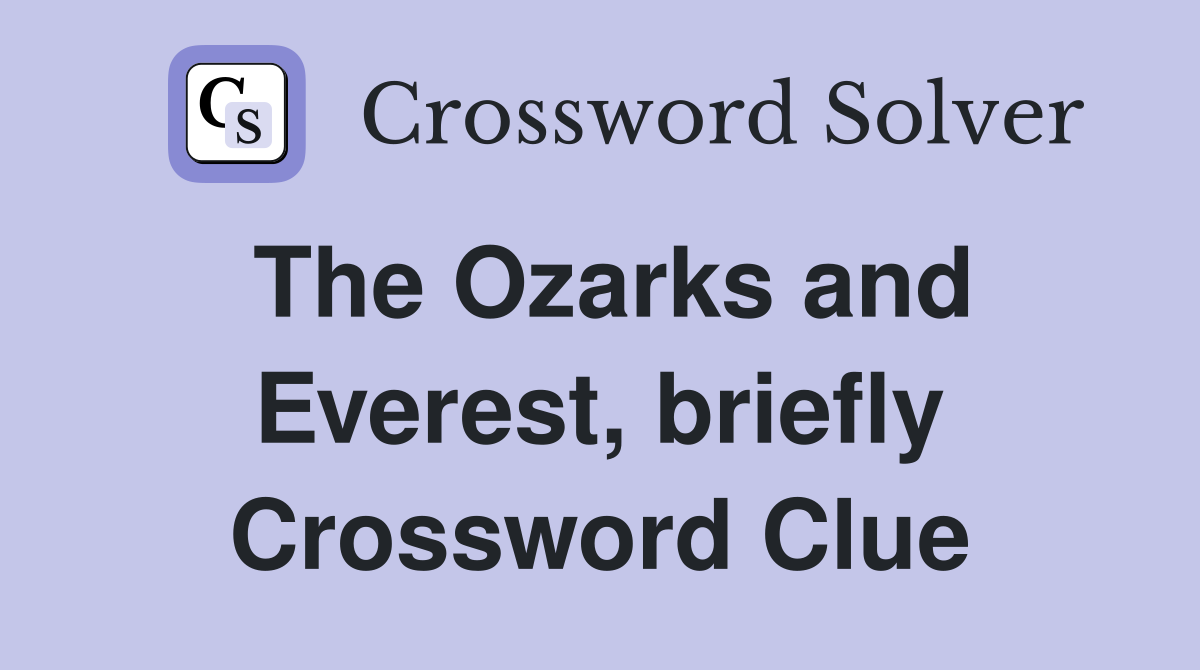 The Ozarks and Everest, briefly Crossword Clue