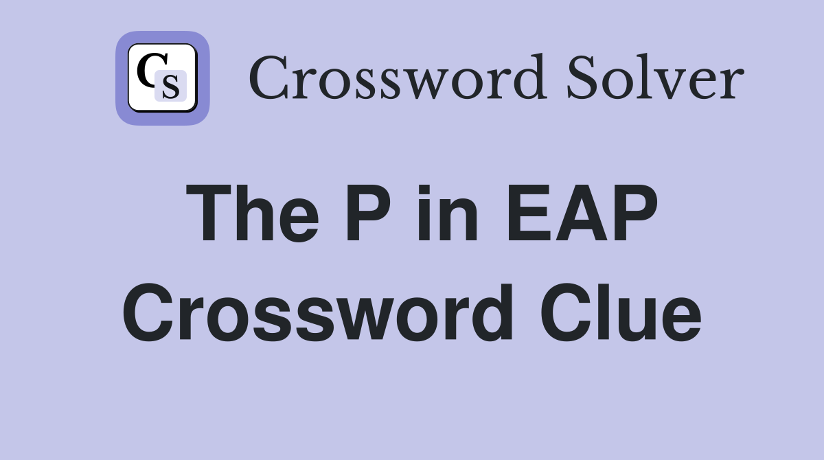 The P in EAP Crossword Clue