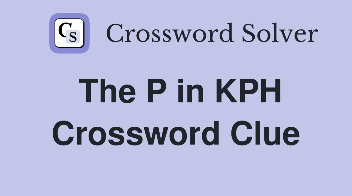 The P in KPH Crossword Clue