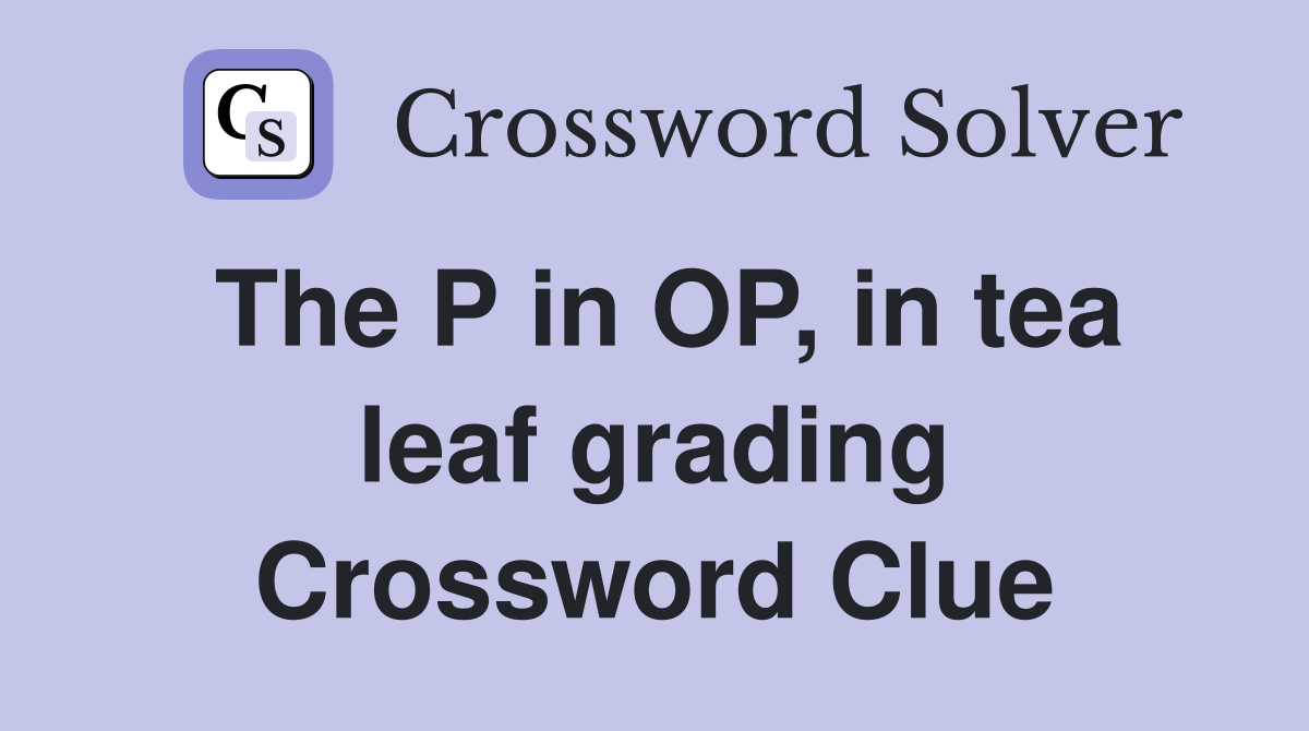 The P in OP, in tea leaf grading Crossword Clue
