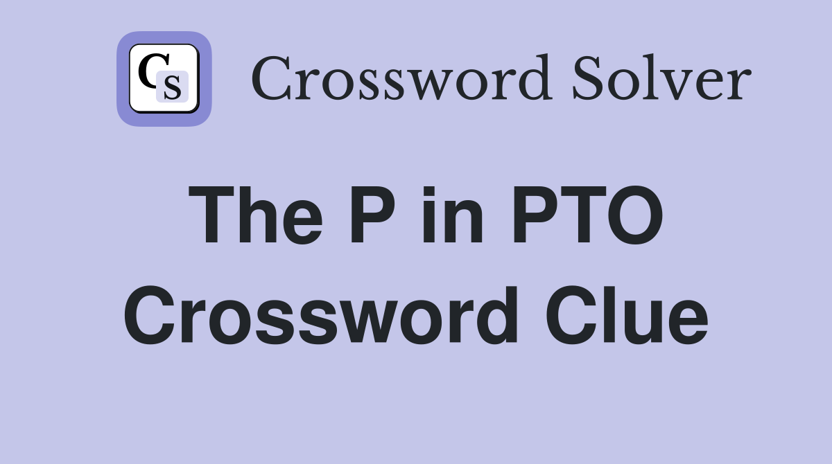 The P in PTO Crossword Clue