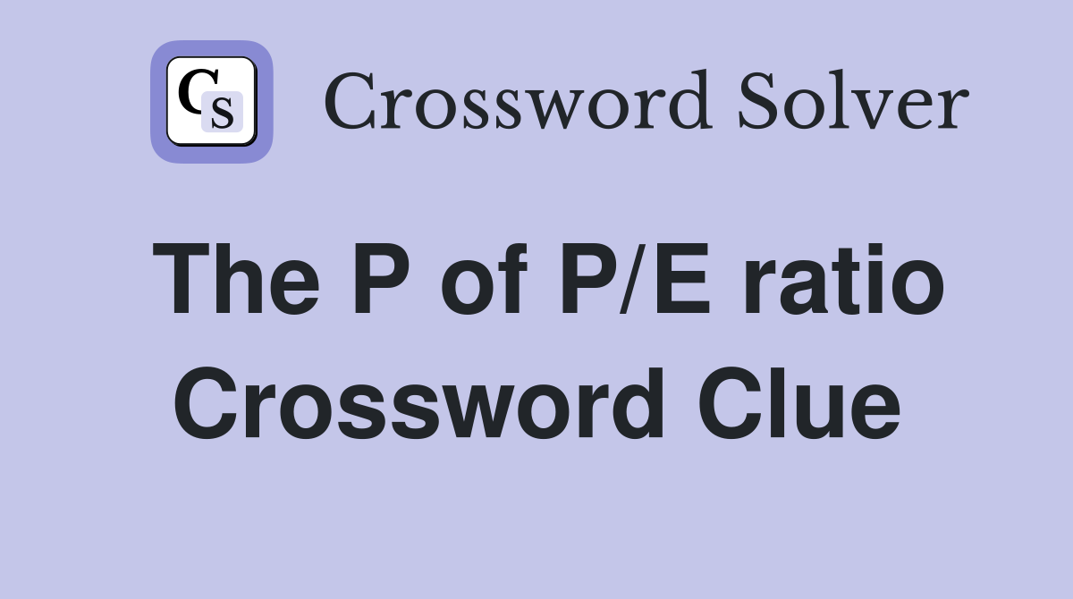 The P of P/E ratio Crossword Clue